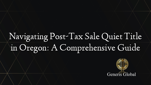 Navigating Post-Tax Sale Quiet Title in Oregon: A Comprehensive Guide