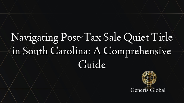 Navigating Post-Tax Sale Quiet Title in South Carolina: A Comprehensive Guide