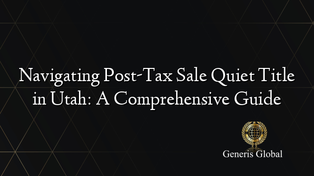 Navigating Post-Tax Sale Quiet Title in Utah: A Comprehensive Guide