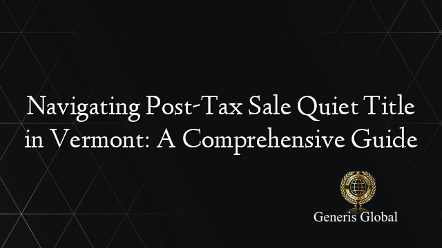 Navigating Post-Tax Sale Quiet Title in Vermont: A Comprehensive Guide