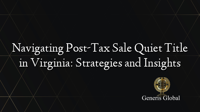 Navigating Post-Tax Sale Quiet Title in Virginia: Strategies and Insights