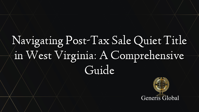 Navigating Post-Tax Sale Quiet Title in West Virginia: A Comprehensive Guide