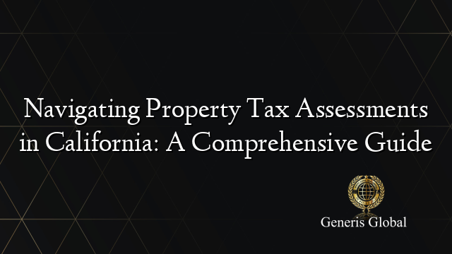 Navigating Property Tax Assessments in California: A Comprehensive Guide
