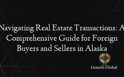 Navigating Real Estate Transactions: A Comprehensive Guide for Foreign Buyers and Sellers in Alaska