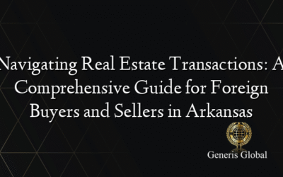Navigating Real Estate Transactions: A Comprehensive Guide for Foreign Buyers and Sellers in Arkansas