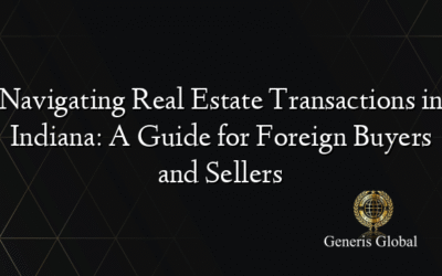 Navigating Real Estate Transactions in Indiana: A Guide for Foreign Buyers and Sellers