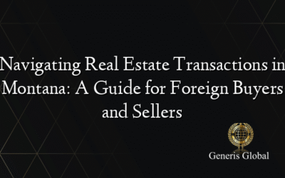 Navigating Real Estate Transactions in Montana: A Guide for Foreign Buyers and Sellers