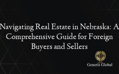 Navigating Real Estate in Nebraska: A Comprehensive Guide for Foreign Buyers and Sellers