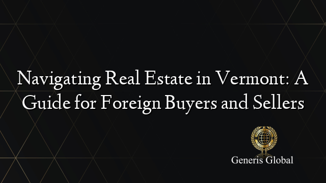 Navigating Real Estate in Vermont: A Guide for Foreign Buyers and Sellers