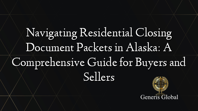 Navigating Residential Closing Document Packets in Alaska: A Comprehensive Guide for Buyers and Sellers