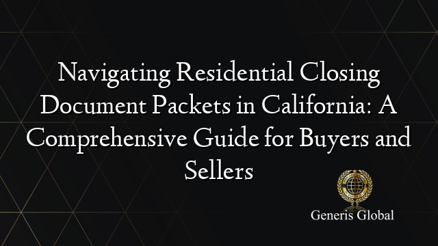 Navigating Residential Closing Document Packets in California: A Comprehensive Guide for Buyers and Sellers
