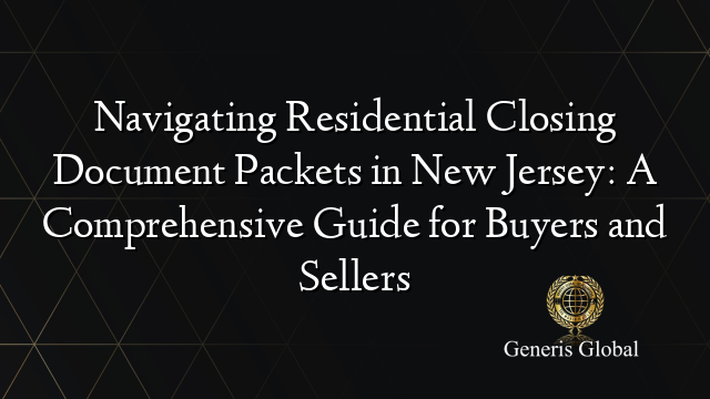 Navigating Residential Closing Document Packets in New Jersey: A Comprehensive Guide for Buyers and Sellers