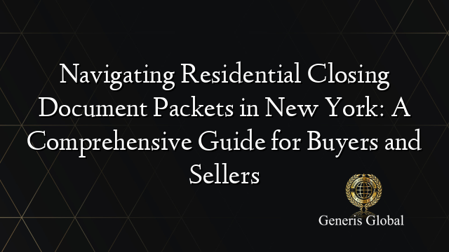 Navigating Residential Closing Document Packets in New York: A Comprehensive Guide for Buyers and Sellers