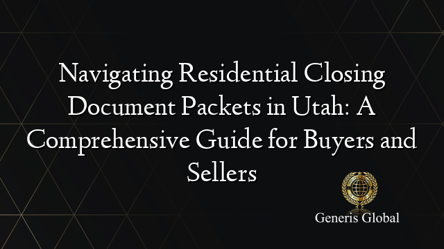 Navigating Residential Closing Document Packets in Utah: A Comprehensive Guide for Buyers and Sellers