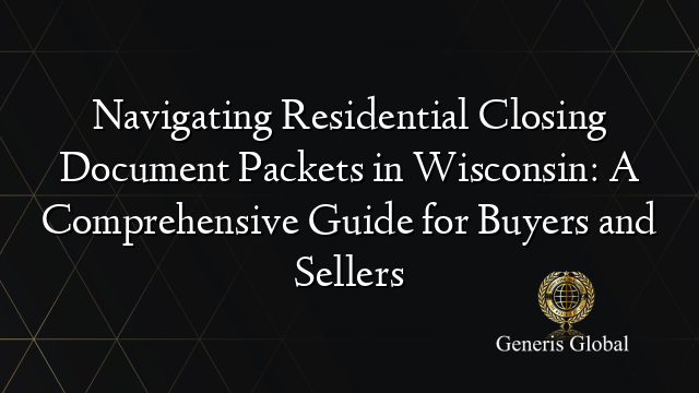 Navigating Residential Closing Document Packets in Wisconsin: A Comprehensive Guide for Buyers and Sellers