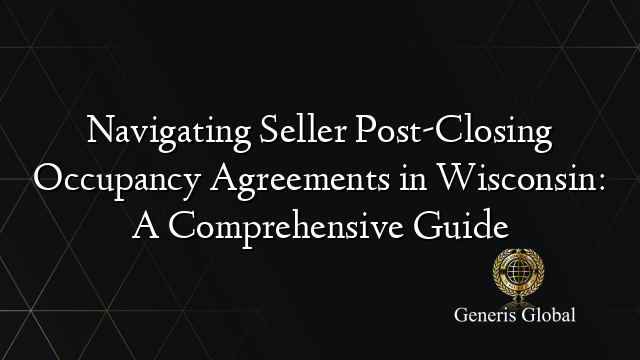 Navigating Seller Post-Closing Occupancy Agreements in Wisconsin: A Comprehensive Guide