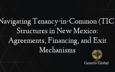 Navigating Tenancy-in-Common (TIC) Structures in New Mexico: Agreements, Financing, and Exit Mechanisms
