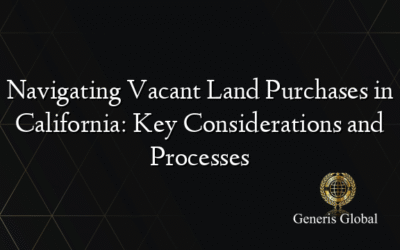 Navigating Vacant Land Purchases in California: Key Considerations and Processes