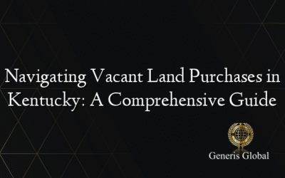 Navigating Vacant Land Purchases in Kentucky: A Comprehensive Guide