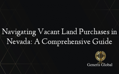 Navigating Vacant Land Purchases in Nevada: A Comprehensive Guide