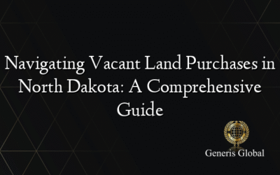 Navigating Vacant Land Purchases in North Dakota: A Comprehensive Guide