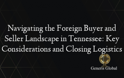 Navigating the Foreign Buyer and Seller Landscape in Tennessee: Key Considerations and Closing Logistics