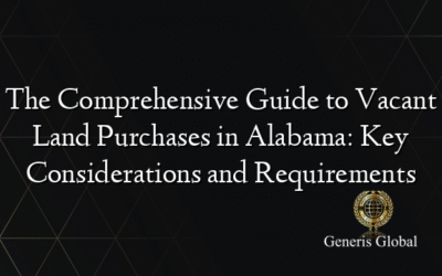 The Comprehensive Guide to Vacant Land Purchases in Alabama: Key Considerations and Requirements