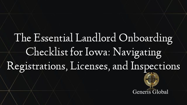 The Essential Landlord Onboarding Checklist for Iowa: Navigating Registrations, Licenses, and Inspections