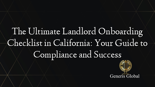 The Ultimate Landlord Onboarding Checklist in California: Your Guide to Compliance and Success