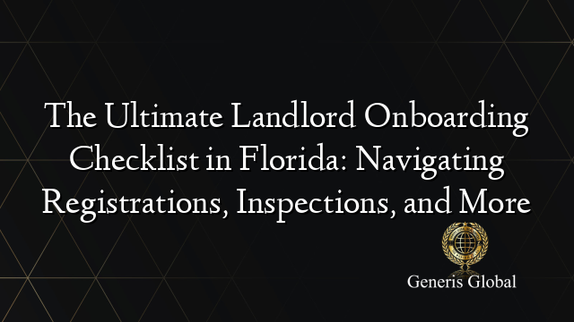 The Ultimate Landlord Onboarding Checklist in Florida: Navigating Registrations, Inspections, and More