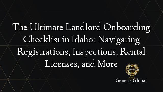 The Ultimate Landlord Onboarding Checklist in Idaho: Navigating Registrations, Inspections, Rental Licenses, and More
