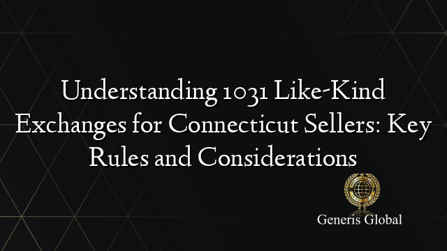 Understanding 1031 Like-Kind Exchanges for Connecticut Sellers: Key Rules and Considerations