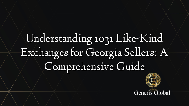 Understanding 1031 Like-Kind Exchanges for Georgia Sellers: A Comprehensive Guide