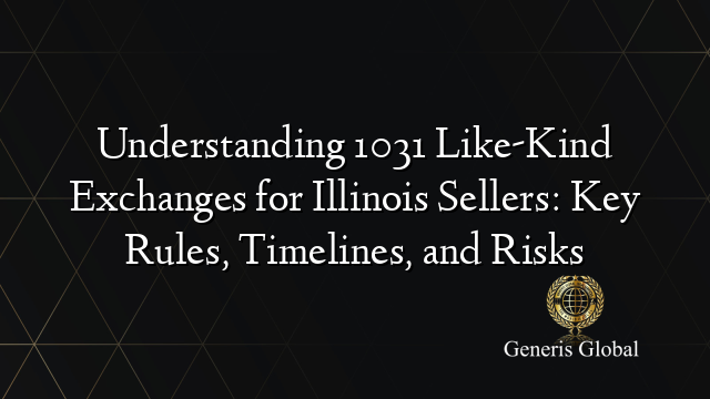Understanding 1031 Like-Kind Exchanges for Illinois Sellers: Key Rules, Timelines, and Risks