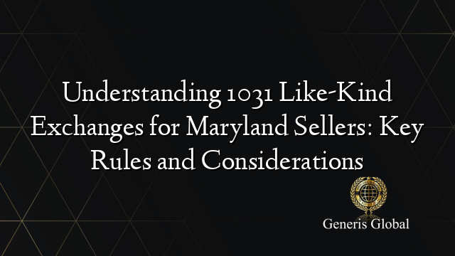 Understanding 1031 Like-Kind Exchanges for Maryland Sellers: Key Rules and Considerations