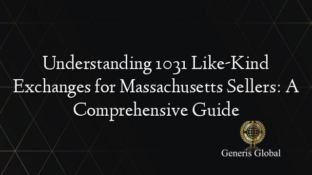 Understanding 1031 Like-Kind Exchanges for Massachusetts Sellers: A Comprehensive Guide