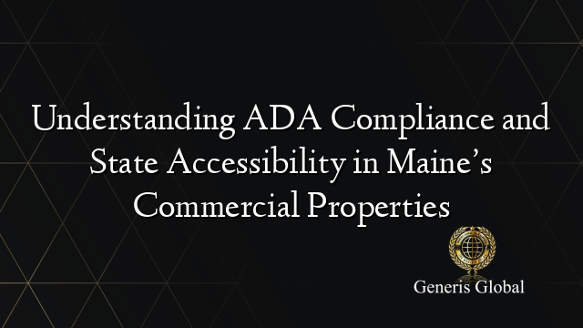 Understanding ADA Compliance and State Accessibility in Maine’s Commercial Properties