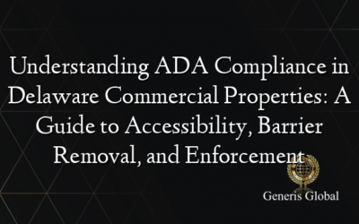 Understanding ADA Compliance in Delaware Commercial Properties: A Guide to Accessibility, Barrier Removal, and Enforcement