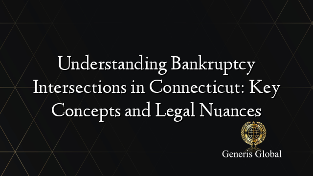 Understanding Bankruptcy Intersections in Connecticut: Key Concepts and Legal Nuances