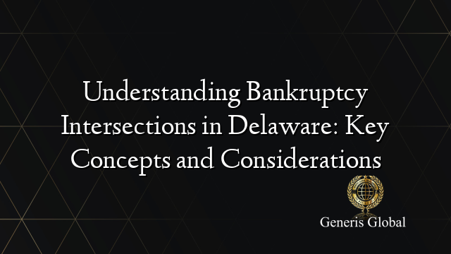 Understanding Bankruptcy Intersections in Delaware: Key Concepts and Considerations