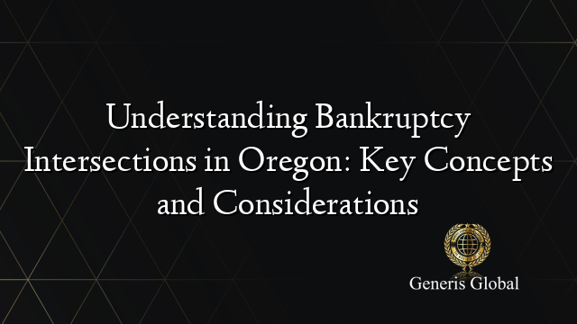Understanding Bankruptcy Intersections in Oregon: Key Concepts and Considerations