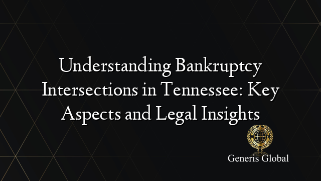 Understanding Bankruptcy Intersections in Tennessee: Key Aspects and Legal Insights