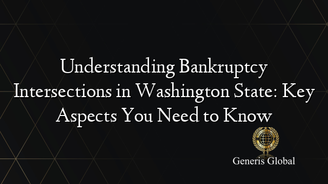 Understanding Bankruptcy Intersections in Washington State: Key Aspects You Need to Know