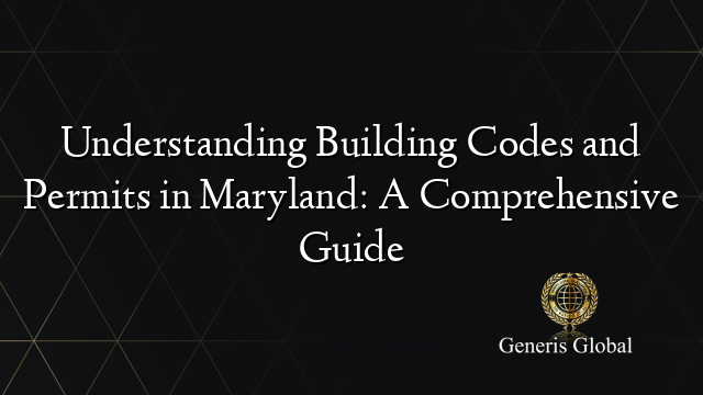 Understanding Building Codes and Permits in Maryland: A Comprehensive Guide