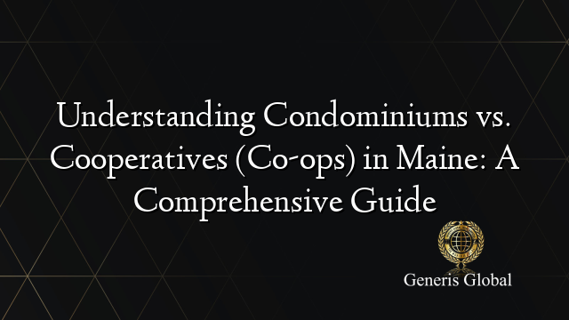 Understanding Condominiums vs. Cooperatives (Co-ops) in Maine: A Comprehensive Guide