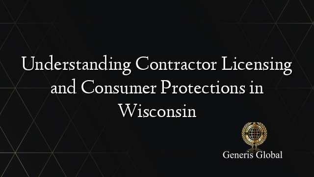 Understanding Contractor Licensing and Consumer Protections in Wisconsin