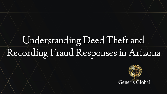 Understanding Deed Theft and Recording Fraud Responses in Arizona