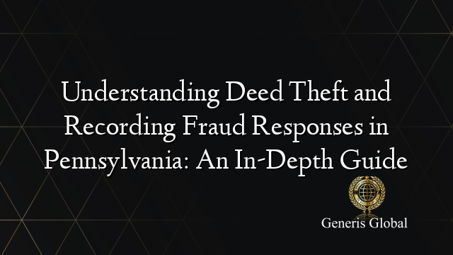 Understanding Deed Theft and Recording Fraud Responses in Pennsylvania: An In-Depth Guide