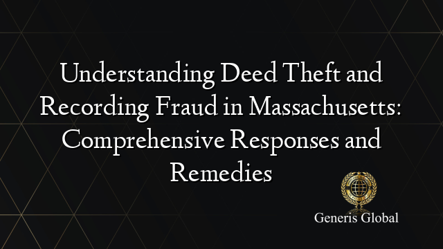 Understanding Deed Theft and Recording Fraud in Massachusetts: Comprehensive Responses and Remedies