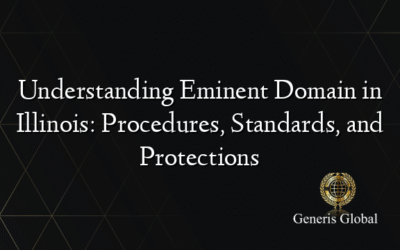 Understanding Eminent Domain in Illinois: Procedures, Standards, and Protections